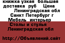 книжка узкая, большая. доставка 0руб. › Цена ­ 2 500 - Ленинградская обл., Санкт-Петербург г. Мебель, интерьер » Столы и стулья   . Ленинградская обл.